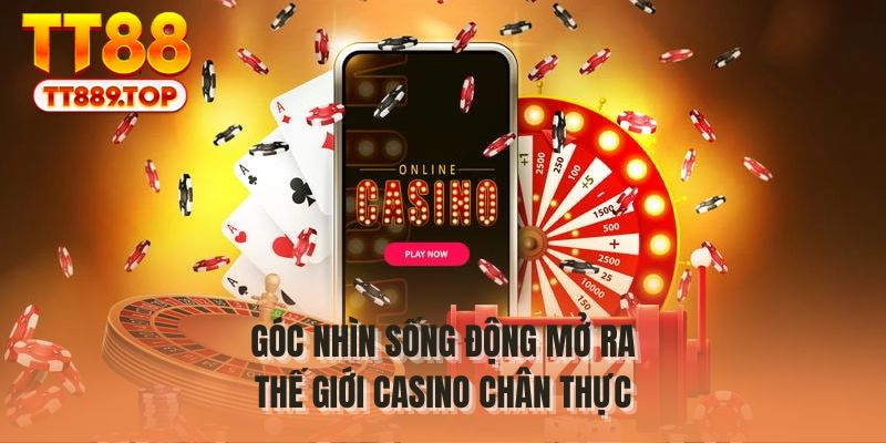 Góc nhìn sống động mở ra thế giới casino chân thực