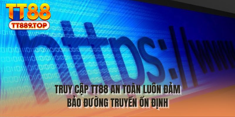 Truy cập TT88 an toàn luôn đảm bảo đường truyền ổn định